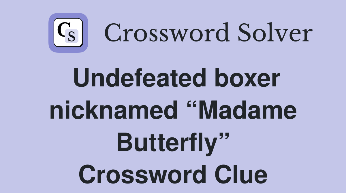 Undefeated boxer nicknamed “Madame Butterfly” - Crossword Clue Answers